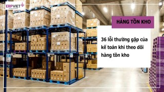 36 lỗi thường gặp của kế toán khi theo dõi hàng tồn kho 