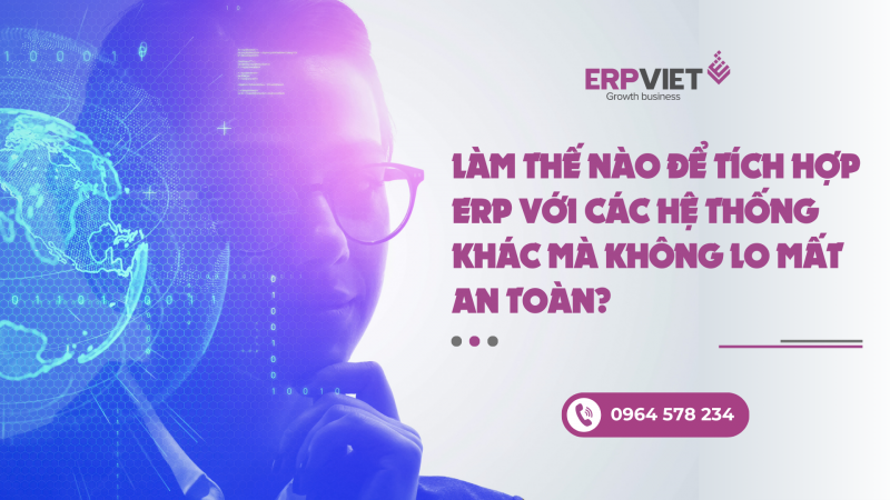 Làm thế nào để tích hợp ERP với các hệ thống khác mà không lo mất an toàn?