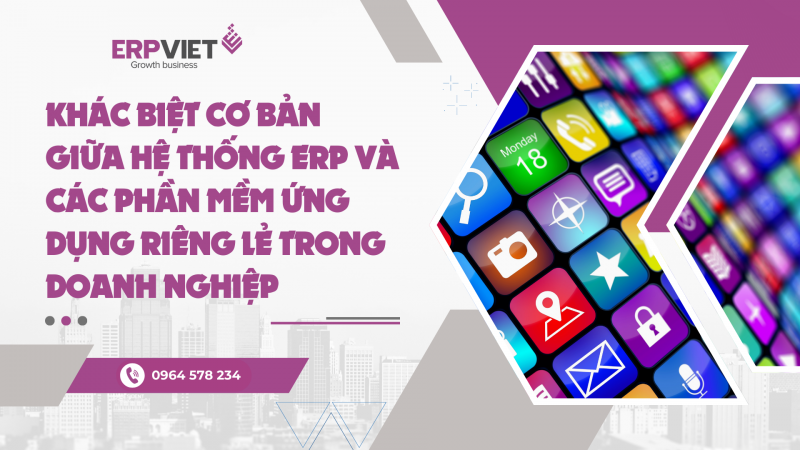 Khác biệt cơ bản giữa hệ thống ERP và các phần mềm ứng dụng riêng lẻ trong doanh nghiệp