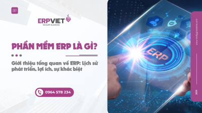 Phần mềm ERP là gì? Giới thiệu tổng quan về ERP: Lịch sử phát triển, lợi ích, sự khác biệt