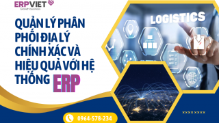 Quản Lý Phân Phối Địa Lý Chính Xác và Hiệu Quả với Hệ Thống ERP