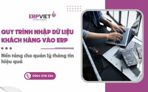 Quy trình nhập dữ liệu khách hàng vào ERP: Nền tảng cho quản lý thông tin hiệu quả