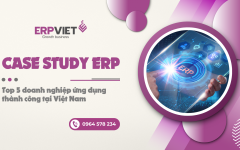 Case study ERP: Top 5 doanh nghiệp ứng dụng thành công tại Việt Nam