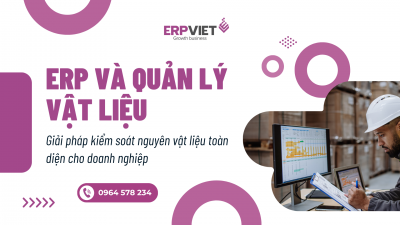 ERP và quản lý vật liệu: Giải pháp kiểm soát nguyên vật liệu toàn diện cho doanh nghiệp