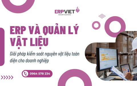 ERP và quản lý vật liệu: Giải pháp kiểm soát nguyên vật liệu toàn diện cho doanh nghiệp