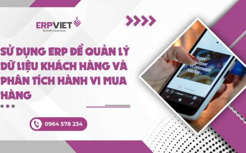 Sử dụng ERP để quản lý dữ liệu khách hàng và phân tích hành vi mua hàng