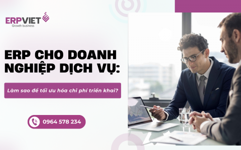 ERP cho doanh nghiệp dịch vụ: Làm sao để tối ưu hóa chi phí triển khai?