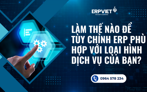 Làm thế nào để tùy chỉnh ERP phù hợp với loại hình dịch vụ của bạn?