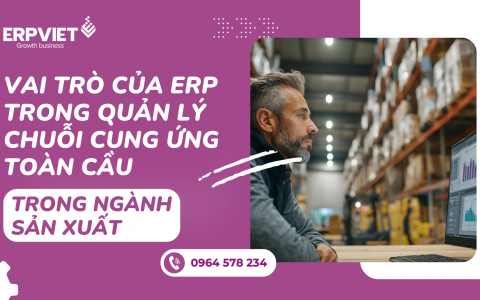 Vai trò của ERP trong quản lý chuỗi cung ứng toàn cầu trong ngành sản xuất