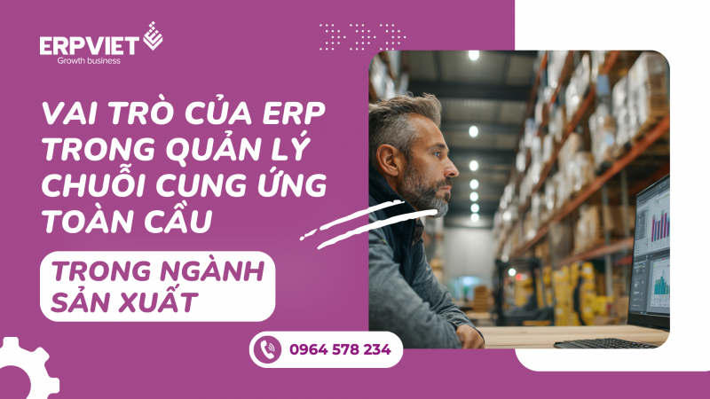 Vai trò của ERP trong quản lý chuỗi cung ứng toàn cầu trong ngành sản xuất