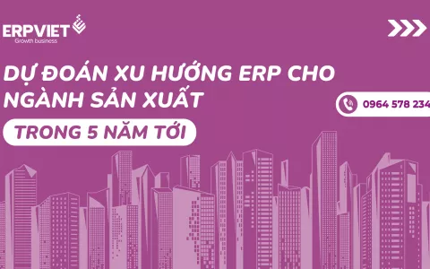 Dự đoán xu hướng ERP cho ngành sản xuất trong 5 năm tới