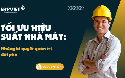 Tối ưu hiệu suất nhà máy: Những bí quyết quản trị đột phá