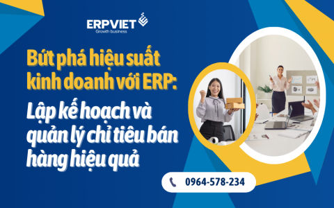 Bứt phá hiệu suất kinh doanh với ERP: Lập kế hoạch và quản lý chỉ tiêu bán hàng hiệu quả