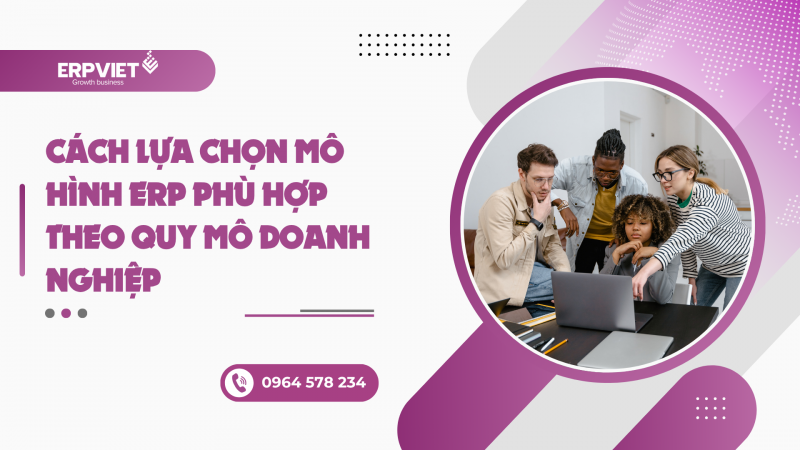 Cách lựa chọn mô hình ERP phù hợp theo quy mô doanh nghiệp