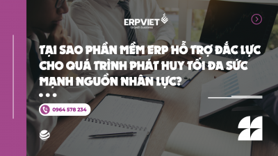 Tại sao phần mềm ERP hỗ trợ đắc lực cho quá trình phát huy tối đa sức mạnh nguồn nhân lực?
