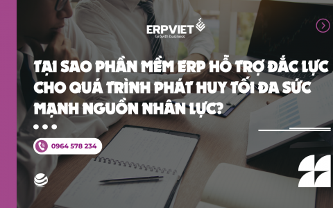 Tại sao phần mềm ERP hỗ trợ đắc lực cho quá trình phát huy tối đa sức mạnh nguồn nhân lực?