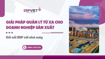 Giải pháp quản lý từ xa cho doanh nghiệp sản xuất: Kết nối ERP với nhà máy