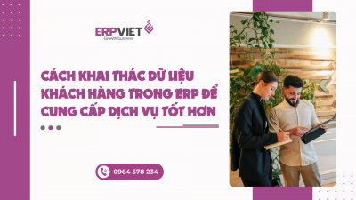 Cách khai thác dữ liệu khách hàng trong ERP để cung cấp dịch vụ tốt hơn