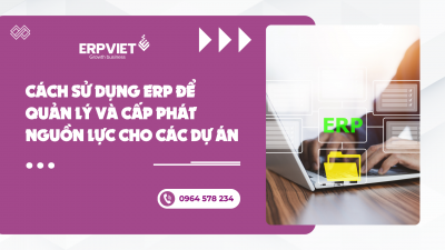Cách sử dụng ERP để quản lý và cấp phát nguồn lực cho các dự án