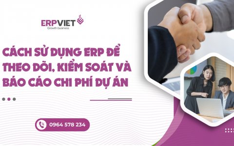 Cách sử dụng ERP để theo dõi, kiểm soát và báo cáo chi phí dự án