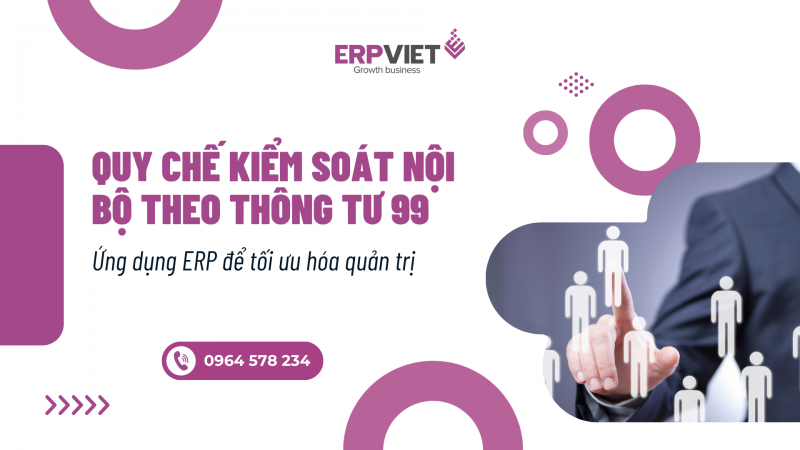 Quy chế kiểm soát nội bộ theo Thông tư 99: Ứng dụng ERP để tối ưu hóa quản trị