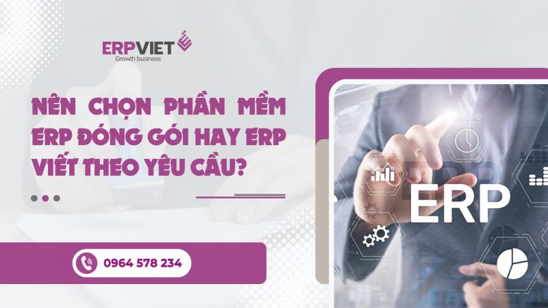 Nên chọn phần mềm ERP đóng gói hay ERP viết theo yêu cầu?