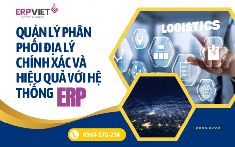 Quản Lý Phân Phối Địa Lý Chính Xác và Hiệu Quả với Hệ Thống ERP