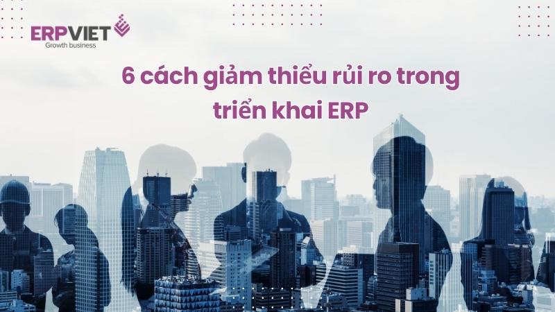 6 cách giảm thiểu rủi ro trong triển khai ERP