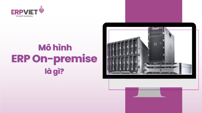 Mô hình ERP On-premise là gì?