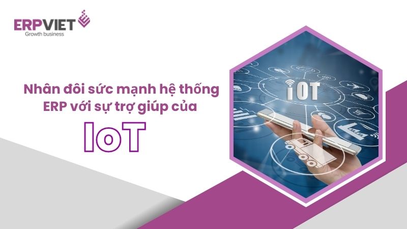 Nhân đôi sức mạnh hệ thống ERP với sự trợ giúp của IoT