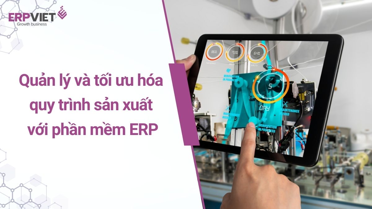Quản lý và tối ưu hóa quy trình sản xuất với phần mềm ERP