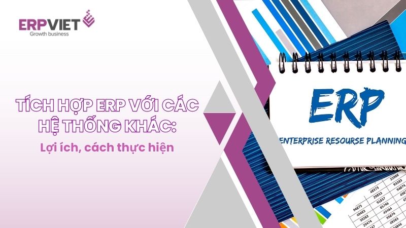 Tích hợp ERP với các hệ thống khác: Lợi ích, cách thực hiện
